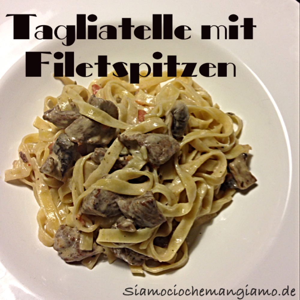 Tagliatelle mit Filetspitzen - Siamo ció che mangiamo - Food Blog